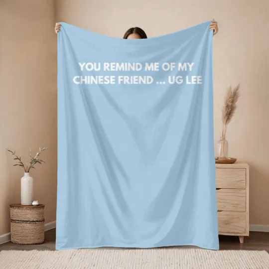 Discover You remind me of my Chinese friend… Ug Lee - Funny Jokes - Throw Blankets