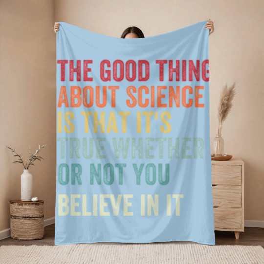 Discover the good thing about science is that it's true whether or not you believe in it Throw Blankets