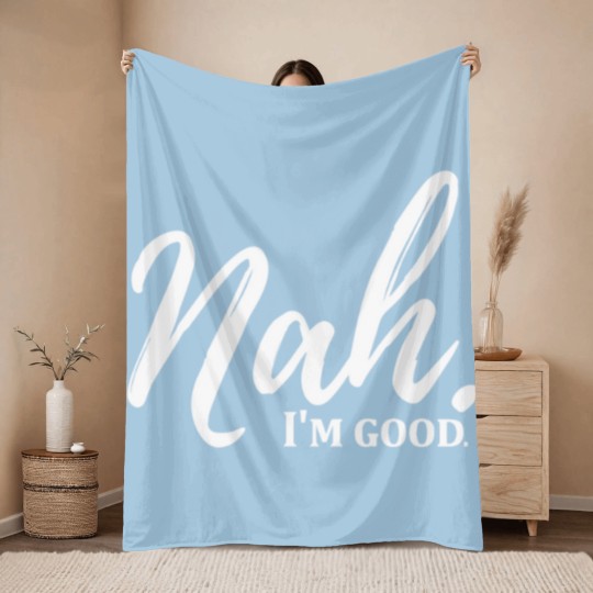 Discover Funny Nah I'm Good Quotes Throw Blankets