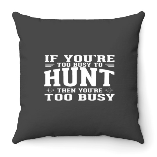 Discover If you are too busy to hunt then you ate too busy Throw Pillows