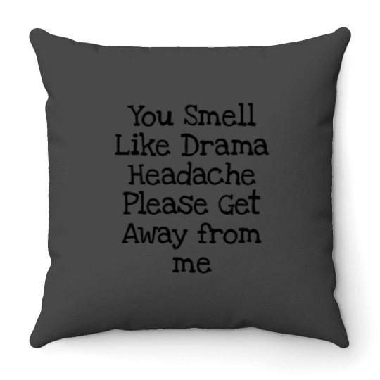Discover You Smell Like Drama Headache Please Get Away from me Throw Pillows