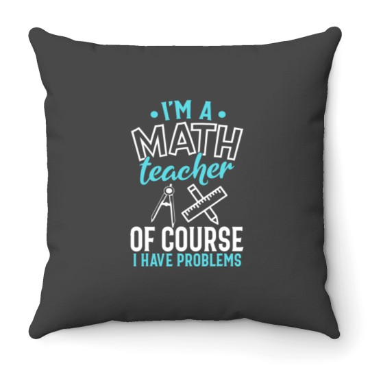 Discover CMath Teacher Shirt Im A Math Teacher I Have Problems Throw Pillows