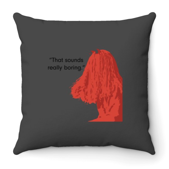 Discover That sound really boring._quot_ Throw Pillows