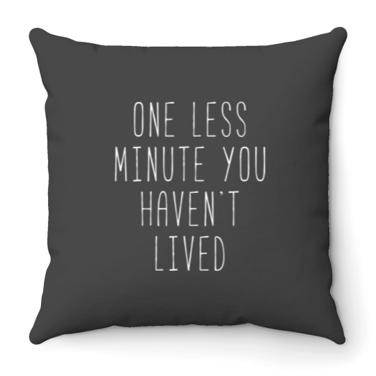 Discover One Less Minute You Haven’t Lived Throw Pillows