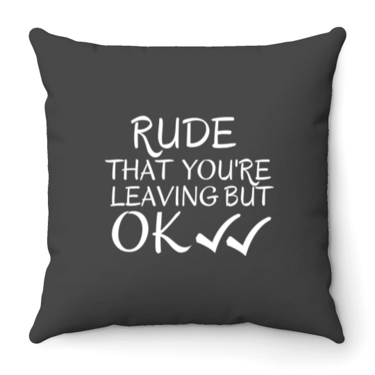Discover Rude that you_re leaving but ok leaving gift idea with funny saying, funny coworker Gift, Rude leavi Throw Pillows