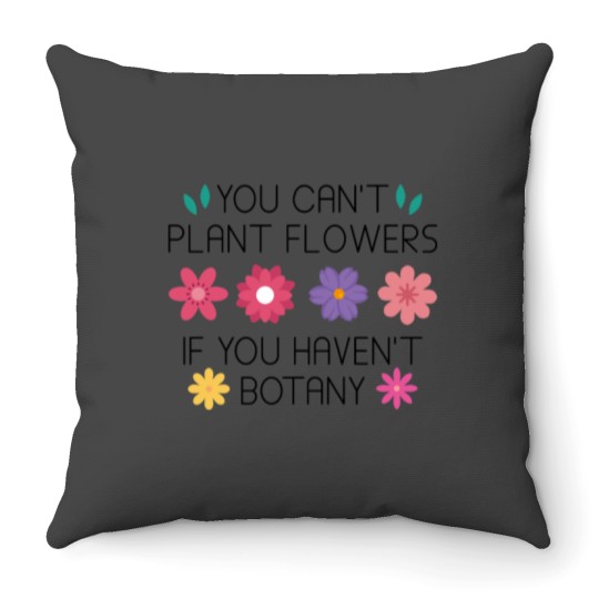 Discover You Can’t Plant Flowers If You Haven’t Botany Relaxed Fit Throw Pillows