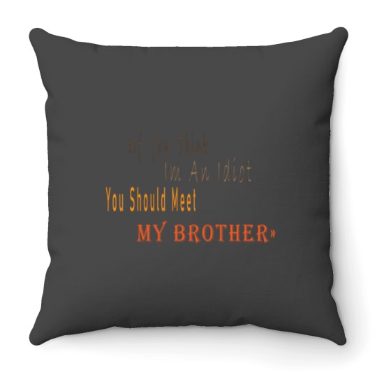 Discover If You Think I_m An idiot You Should Meet My Brotherand s Throw Pillows
