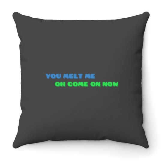 Discover YOU MELT ME OH COME ON NOW Active Throw Pillows