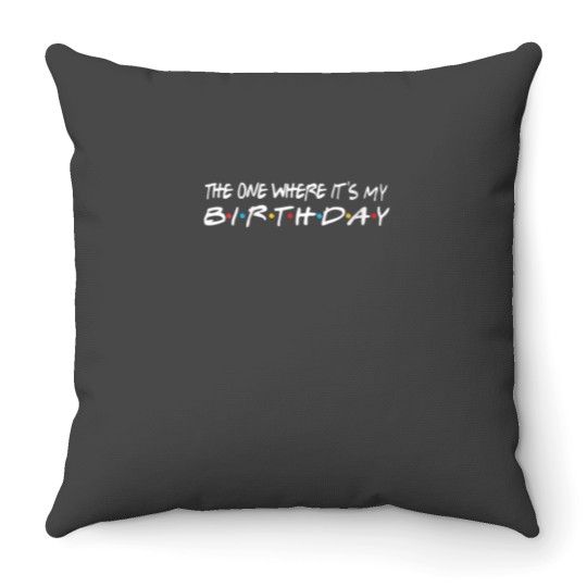 Discover The One Where Its My Birthday Funny Throw Pillows