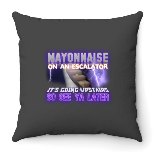 Discover Mayonnaise On An Escalator Its Going Upstairs So See Ya Later Meme - Meme - Throw Pillows
