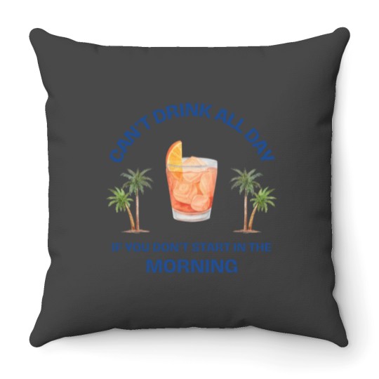 Discover Can't Drink All Day if You Don't Start in the Morning Throw Pillows