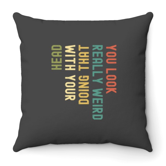 Discover Funny You Look Really weird Doing That With Your Head Pullover Hoodie Throw Pillows