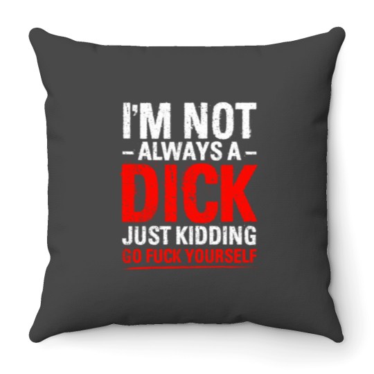 Discover Im Not Always A Dicks Just Kidding Go Fucks Yourself Throw Pillows