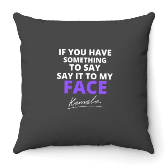 Discover If You Have Something To Say Say It To My Face Throw Pillows, Kamala Harris Throw Pillows