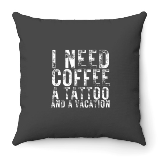 Discover I Need Coffee a Tattoo and a Vacation is Funny tattoo lover Throw Pillows