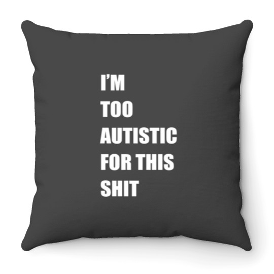 Discover Im Too Autistic For This Shitss Essential Throw Pillows