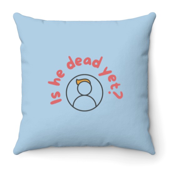 Discover Is He Dead Yet Throw Pillows, Anti Trump Throw Pillows, Not My President Throw Pillows