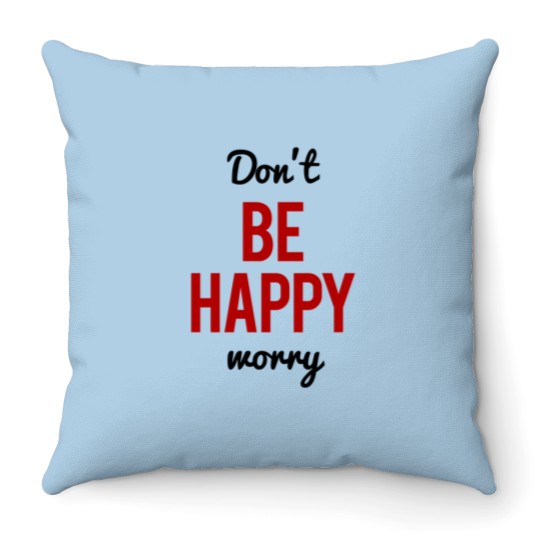 Discover Don't Worry Be Happy or Don't Be Happy Worry Throw Pillows