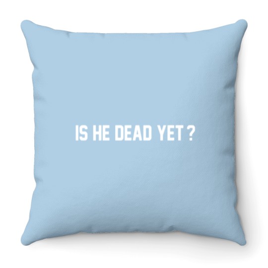 Discover Is He Dead Yet Throw Pillows, Political Throw Pillows, Women Rights Throw Pillows