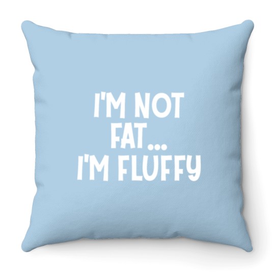 Discover I m Not Fat I m Fluffy Throw Pillows