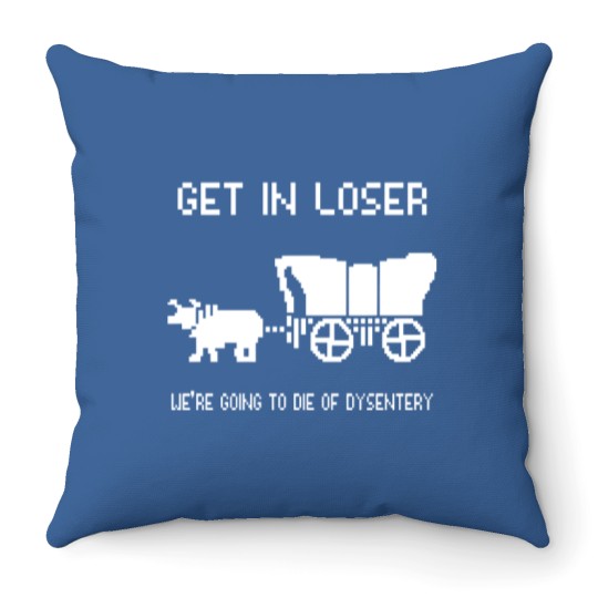Discover Oregon Trail Throw Pillows, Get In Loser we're going to die of dysentery Throw Pillows