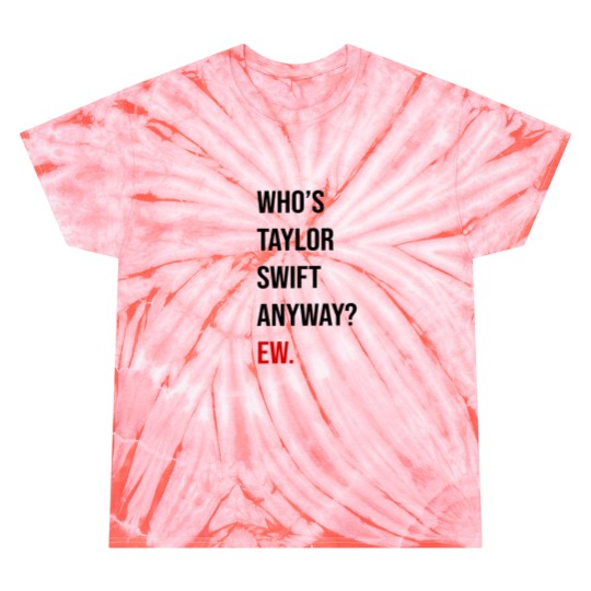 Discover TaylorSwift 22 Shirt (Who's TaylorSwift Anyway Ew.) Tie Dye T-Shirts