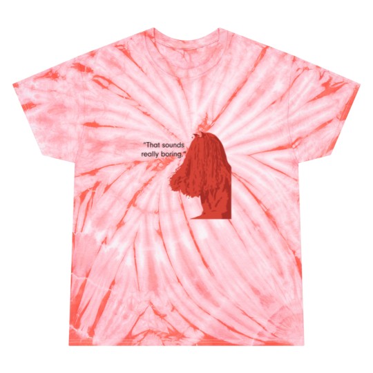 Discover That sound really boring._quot_ Tie Dye T-Shirts