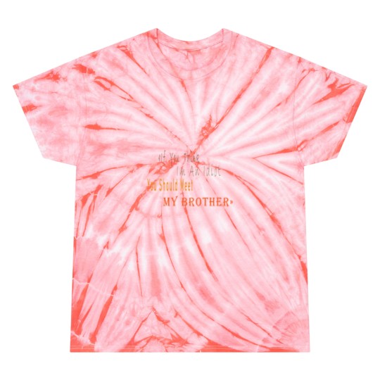 Discover If You Think I_m An idiot You Should Meet My Brotherand s Tie Dye T-Shirts