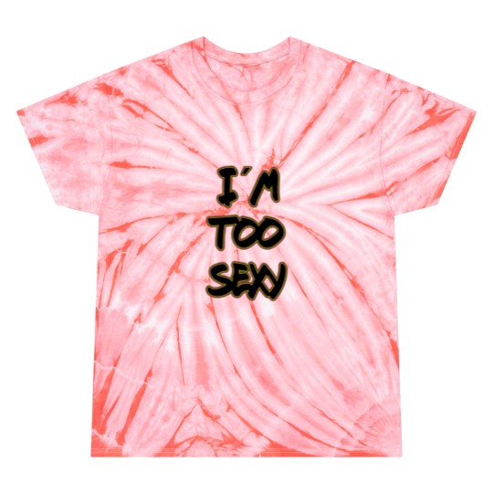 Discover I m too sexy Tie Dye T Shirts