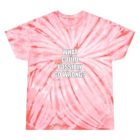 Discover What could possibly go wrong Tie Dye T Shirts