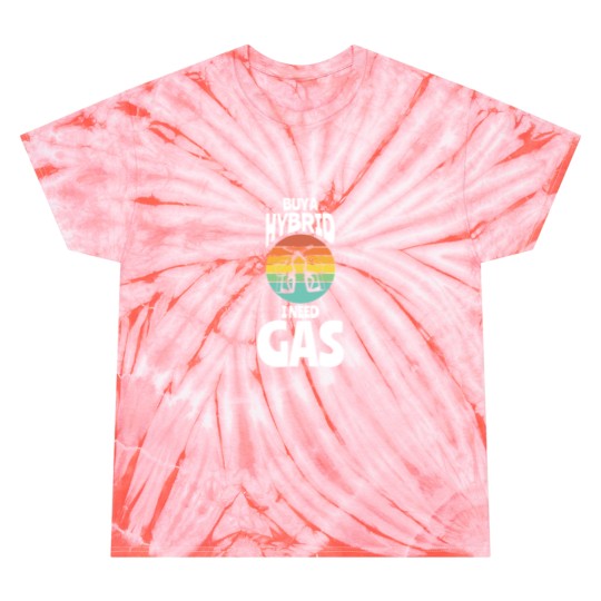 Discover Buy A Hybrid I Need Gas Fuel Tie Dye T Shirts