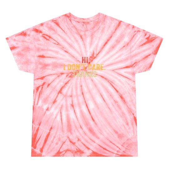 Discover Hi I Don't Care Thanks Hilarious Vintage Distressed Tie Dye T Shirts