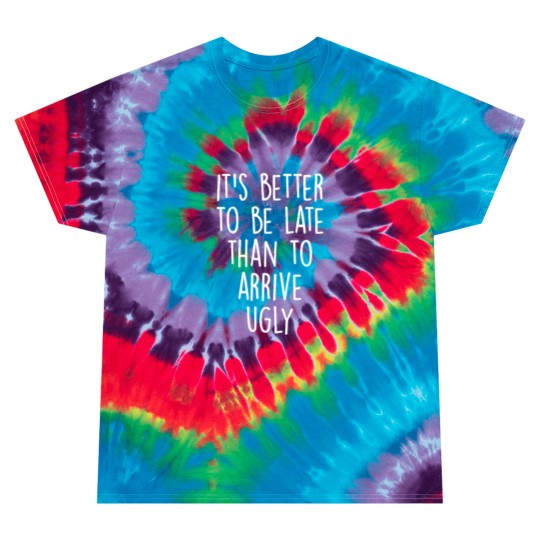 Discover It's better to be late than to arrive ugly! Tie Dye T Shirts
