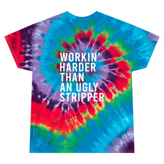 Discover Workin' harder than an ugly stripper Tie Dye T Shirts