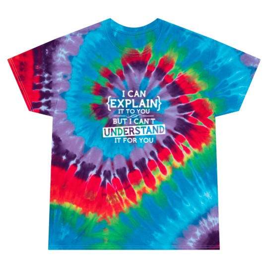 Discover funny geek Tie Dye T Shirts I can explain to you but can't understand it for you Tie Dye T Shirts