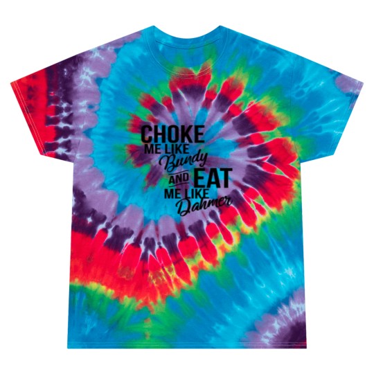 Discover Choke Me Like Bundy Eat Me Like Dahmer Tie Dye T Shirts