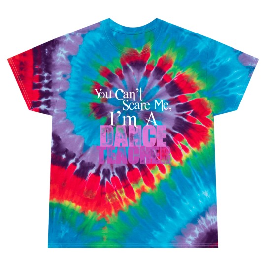 Discover You Can't Scare Me, Dance Teacher Tie Dye T Shirts