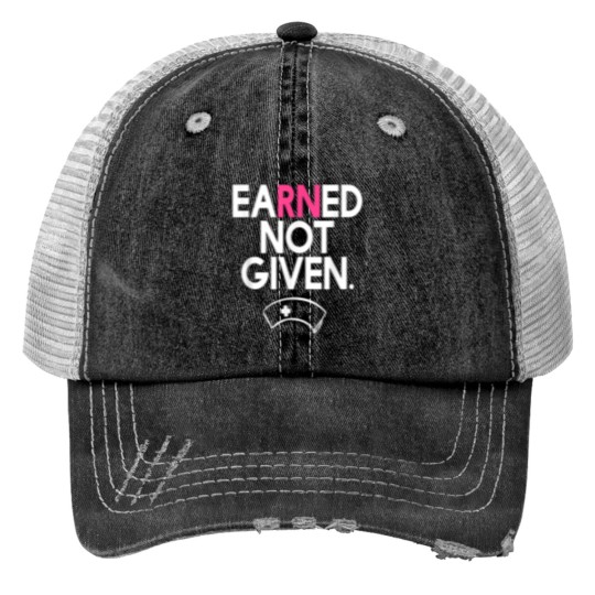 Discover Earned Not Given National Nurses Day2 Trucker Hats