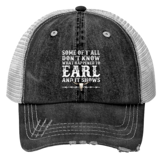 Discover Some Of Yall Dont Know What Happened To Earl And It Shows 21 print Trucker Hats