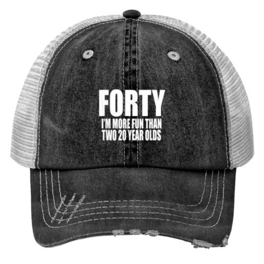 Discover 40 IM MORE FUN THAN TWO 20 YEAR OLDS Birthday Party Fun Trucker Hats