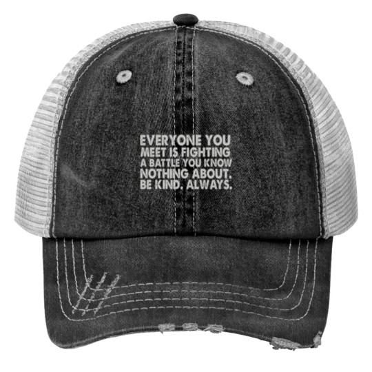 Discover Everyone you meet is fighting a battle you know nothing about Be kind Always Trucker Hats