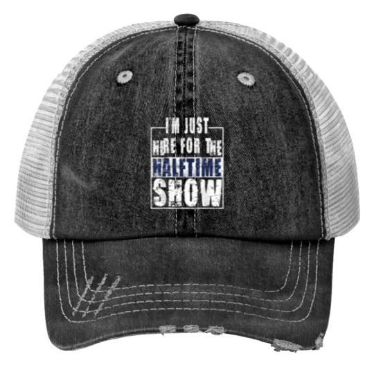 Discover I Am Only Here For The Halftime Show Game Day Soccer Fan Essential Trucker Hats