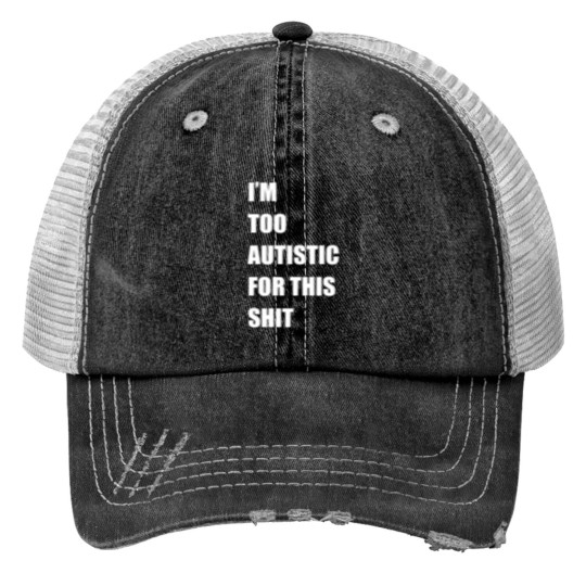 Discover Im Too Autistic For This Shitss Essential Trucker Hats