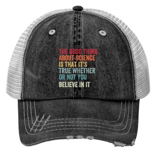 Discover the good thing about science is that it's true whether or not you believe in it Trucker Hats