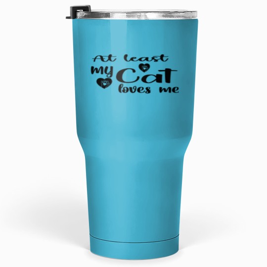 Discover AT LEAST MY CAT LOVES ME Tumblers 30 oz