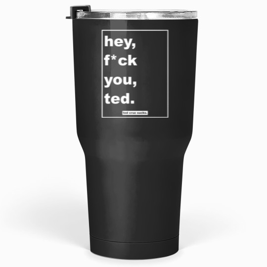 Discover hey, fck you, ted. Tumblers 30 oz