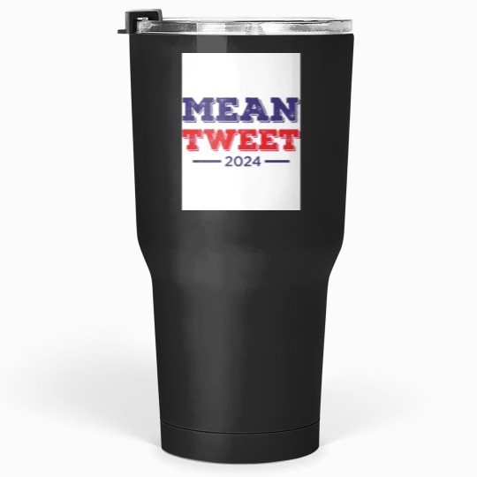 Discover Mean tweet 2024 Tumblers 30 oz