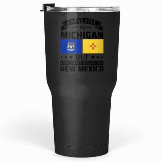 Discover I may live in Michigan but my story began in new mexico america Tumblers 30 oz