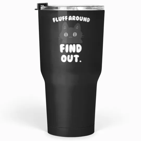 Discover Fluff Around and Find Out Angry Kitty Cat Sarcastic Novelty Tumblers 30 oz