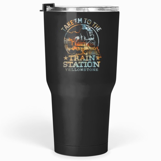 Discover Western Coountry YellowstoneTake Em To The Train Station Tumblers 30 oz